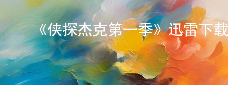 陈保义的动漫综艺大全,《侠探杰克第一季》迅雷下载/在线观看-犯罪历史-美剧天堂